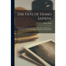 (영문도서) The Fate of Homo Sapiens: an Unemotional Statement of the Things That Are Happening to Him No... Paperback, Hassell Street Press, English, 9781014334756