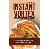 (영문도서) Instant Vortex for Busy People: Quick and Easy Recipes to Cook in No Time for Whole Family Hardcover, Stefanie Cruz, English, 9781801412704