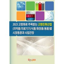2023 고령화로 주목받는 고령친화산업 (의약품 의료기기 식품 화장품 용품)별 시장동향과 사업전망, 임팩트(imFact) 저, 임팩트