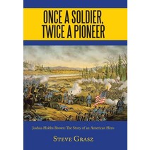 Once a Soldier Twice a Pioneer: Joshua Hobbs Brown the Story of an American Hero Hardcover, Authorhouse, English, 9781665512077