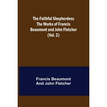 (영문도서) The Faithful Shepherdess The Works of Francis Beaumont and John Fletcher (Vol. 2) Paperback, Alpha Edition, English, 9789355395061