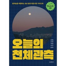 오늘의 천체관측:밤하늘을 여행하는 초보 별지기를 위한 가이드북, 심재철,김지훈,이혜경,조미선,원치복 저, 현암사