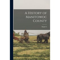 (영문도서) A History of Manitowoc County Paperback, Legare Street Press, English, 9781015682924