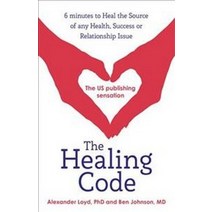 The Healing Code:6 Minutes to Heal the Source of Your Health Success or Relationship Issue. Al..., The Healing Code, Alex Loyd(저),Hodder & Stough.., Hodder & Stoughton