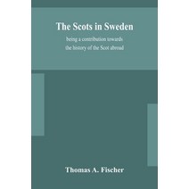 The Scots in Sweden being a contribution towards the history of the Scot abroad Paperback, Alpha Edition