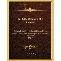 The Battle Of Spring Hill Tennessee: Military Order Of The Loyal Legion Of The United States Comma... Paperback, Kessinger Publishing, English, 9781163925249