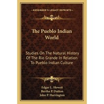 The Pueblo Indian World: Studies On The Natural History Of The Rio Grande In Relation To Pueblo Indi... Paperback, Kessinger Publishing