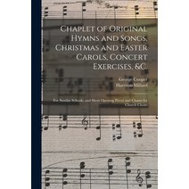(영문도서) Chaplet of Original Hymns and Songs Christmas and Easter Carols Concert Exercises &c.: for... Paperback, Legare Street Press, English, 9781014741066
