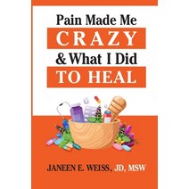 Pain Made Me Crazy & What I Did to Heal Paperback, Janeen E. Weiss, Lcsw, English, 9781735269610