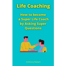 (영문도서) Life Coaching: How to become a Super Life Coach by Asking Super Questions Paperback, Independently Published, English, 9798508030001
