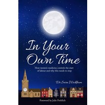 (영문도서) In Your Own Time: How western medicine controls the start of labour and why this needs to stop Paperback, Birthmoon Creations, English, 9781914465024