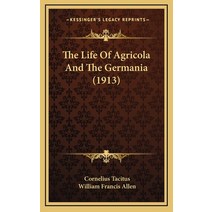The Life Of Agricola And The Germania (1913) Hardcover, Kessinger Publishing