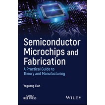 (영문도서) Semiconductor Microchips and Fabrication: A Practical Guide to Theory and Manufacturing Hardcover, Wiley-IEEE Press, English, 9781119867784