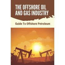 (영문도서) The Offshore Oil And Gas Industry: Guide To Offshore Petroleum: What Is Life Like On An Offsh... Paperback, Independently Published, English, 9798535160122