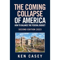 (영문도서) The Coming Collapse of America: How to Balance the Federal Budget: Second Edition 2023 Paperback, Xlibris Us, English, 9781669867920
