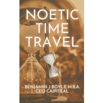 (영문도서) Noetic Time Travel: The Conciousness Science and Quantum Physics of Sending Information Throu... Paperback, Independently Published, English, 9798386009687