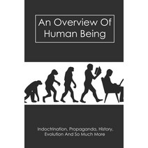 An Overview Of Human Being: Indoctrination Propaganda History Evolution And So Much More: Human H... Paperback, Independently Published, English, 9798746438690