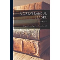 (영문도서) A Great Labour Leader; Being a Life of the Right Hon. Thomas Burt. M.P Paperback, Legare Street Press, English, 9781018319896