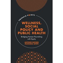 (영문도서) Wellness Social Policy and Public Health: Bridging Human Flourishing with Equity Hardcover, Emerald Publishing Limited, English, 9781804550267