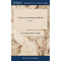 (영문도서) Cortez; or the Conquest of Mexico: As Related by a Father to his Children and Designed for ... Hardcover, Gale Ecco, Print Editions, English, 9781379560494