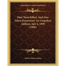 Hast Thou Killed and Also Taken Possession? an Unspoken Address July 4 1899 (1900) Paperback, Kessinger Publishing, English, 9781164665748