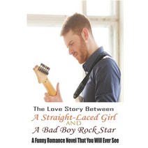 The Love Story Between A Straight-Laced Girl And A Bad Boy Rock Star: A Funny Romance Novel That You... Paperback, Independently Published, English, 9798599503781