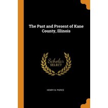 (영문도서) The Past and Present of Kane County Illinois Paperback, Franklin Classics, English, 9780341934431