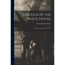 (영문도서) Lincoln in the White House: a Dramatic Epos of the Civil War Paperback, Legare Street Press, English, 9781013557675