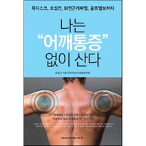 나는 어깨통증 없이 산다:목디스크 오십견 회전근개파열 골프엘보까지, 건강다이제스트사, 이효근 저
