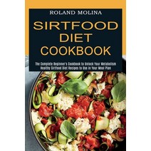 Sirtfood Diet Cookbook: Healthy Sirtfood Diet Recipes to Use in Your Meal Plan (The Complete Beginne... Paperback, Alex Howard, English, 9781774850145
