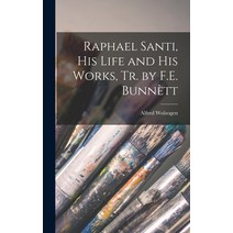 (영문도서) Raphael Santi His Life and His Works Tr. by F.E. Bunnètt Hardcover, Legare Street Press, English, 9781017582215