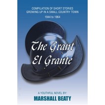 (영문도서) The Grant/El Grante: Compilation of Short Stories Growing up in a Small Country Town 1944 to ... Paperback, Xlibris Us, English, 9781669844624