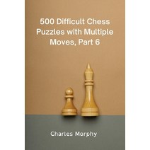 (영문도서) 500 Difficult Chess Puzzles with Multiple Moves Part 6: Winning Chess Exercises Paperback, Independently Published, English, 9798356581328