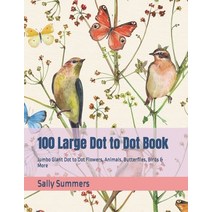 (영문도서) 100 Large Dot to Dot Book: Jumbo Giant Dot to Dot Flowers Animals Butterflies Birds & More Paperback, Independently Published, English, 9798419761254