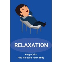 Relaxation: Keep Calm And Release Your Body: How To Relax And Be Happy Paperback, Independently Published, English, 9798731524537