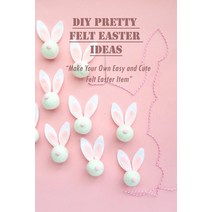 DIY Pretty Felt Easter Ideas: Make Your Own Easy and Cute Felt Easter Item: Quick and Easy Project f... Paperback, Independently Published, English, 9798722681140