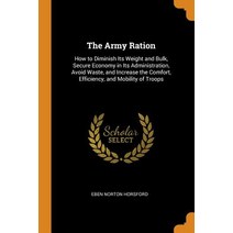 (영문도서) The Army Ration: How to Diminish Its Weight and Bulk Secure Economy in Its Administration A... Paperback, Franklin Classics, English, 9780342231065