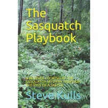 The Sasquatch Playbook: A Believer Looking at the Sasquatch Mystery Through the Eyes of a Skeptic Paperback, Independently Published, English, 9798610262673