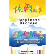 Happiness Decoded: How to Stop Negative Thinking Be in the Moment and Stay Positive Paperback, Createspace