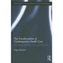 The Transformation of Contemporary Health Care: The Market the Laboratory and the Forum Hardcover, Routledge