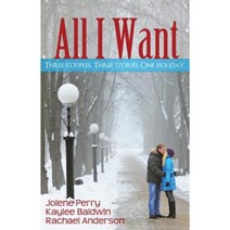All I Want: Three Couples. Three Stories. One Holiday Paperback, Createspace