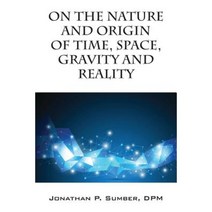 On the Nature and Origin of Time Space Gravity and Reality Paperback, Outskirts Press