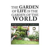 The Garden of Life Is the Garden of the World Paperback, Xlibris Corporation