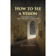 How to See a Vision: Contemplative Ethics in Julian of Norwich and Teresa of Avila Paperback, Authorhouse