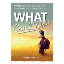 What Can I Do?: Why We Are Here on Earth and What Is Our True Purpose? Paperback, Memoirs Publishing
