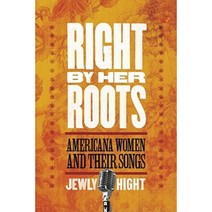 Right by Her Roots: Americana Women and Their Songs Paperback, Baylor University Press