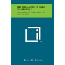 The Lillia Babbitt Hyde Foundation: The Story of Its First Thirty-Five Years 1925-1959 Hardcover, Literary Licensing, LLC