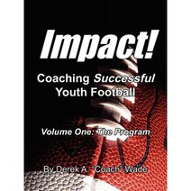 Impact! Coaching Successful Youth Football: Volume One: The Program Paperback, Authorhouse
