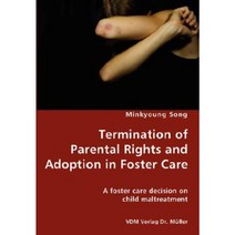 Termination of Parental Rights and Adoption in Foster Care - A Foster Care Decision on Child Maltreatment Paperback, VDM Verlag Dr. Mueller E.K.