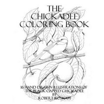 The Chickadee Coloringbook: 16 Beautiful Hand Drawn Illustrations by Robert Roskam Paperback, Createspace Independent Publishing Platform